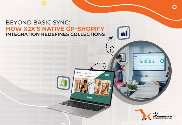 Beyond Basic Sync: How x2x’s Native GP–Shopify Integration Redefines Collections