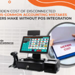 The Hidden Cost of Disconnected Systems: Common Accounting Mistakes Retailers Make Without POS Integration 