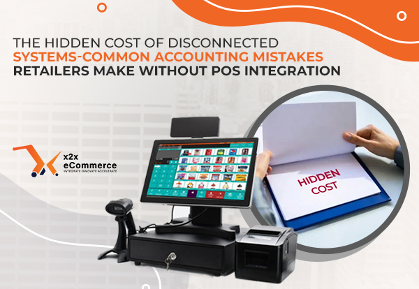 The Hidden Cost of Disconnected Systems: Common Accounting Mistakes Retailers Make Without POS Integration