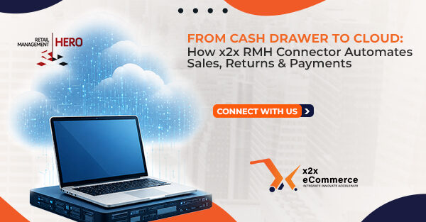 From Cash Drawer to Cloud: How x2x RMH Connector Automates Sales, Returns & Payments 