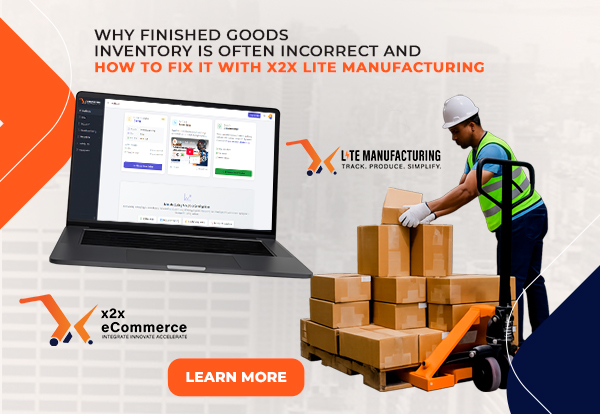Why Finished Goods Inventory Is Often Incorrect and How to Fix It with x2x Lite Manufacturing
