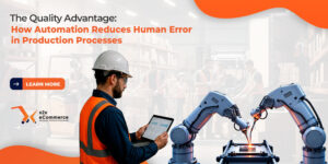 The Quality Advantage: How Automation Reduces Human Error in Production Processes