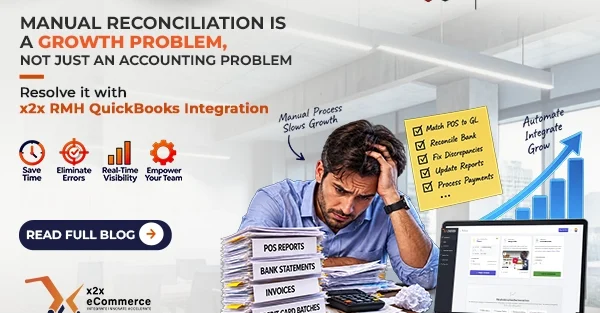Manual Reconciliation Is a Growth Problem, Not Just an Accounting Problem – Resolve it with x2x RMH QuickBooks Integration