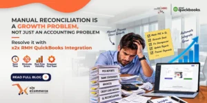 Manual Reconciliation Is a Growth Problem, Not Just an Accounting Problem – Resolve it with x2x RMH QuickBooks Integration
